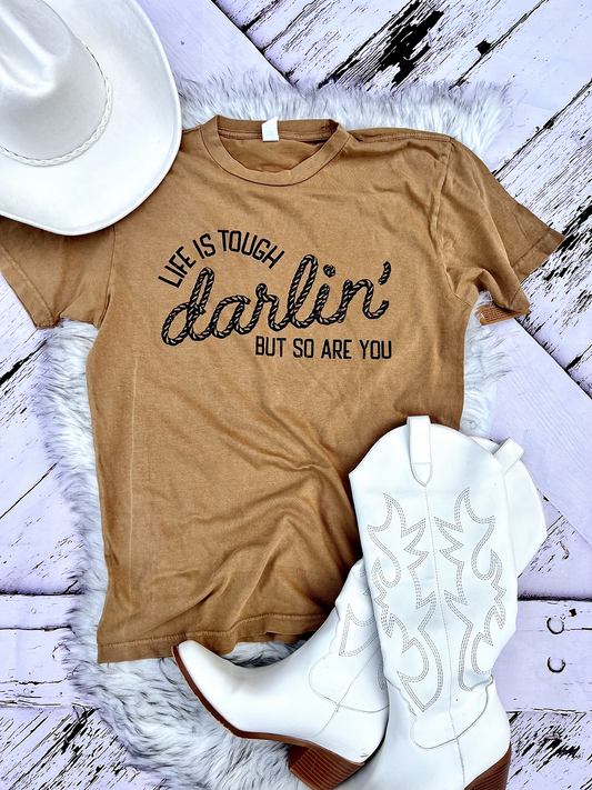 Life is Tough Darlin... But so are YOU!